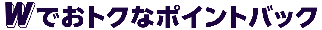 Wでおトクなポイントバック