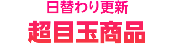 日替わり更新 超目玉商品