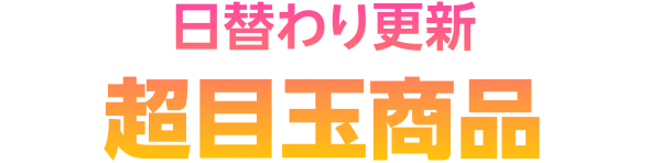 日替わり更新 超目玉商品