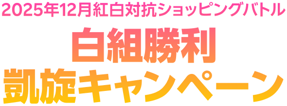 2025年12月紅白対抗ショッピングバトル 白組勝利 凱旋キャンペーン