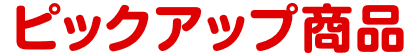 ピックアップ商品