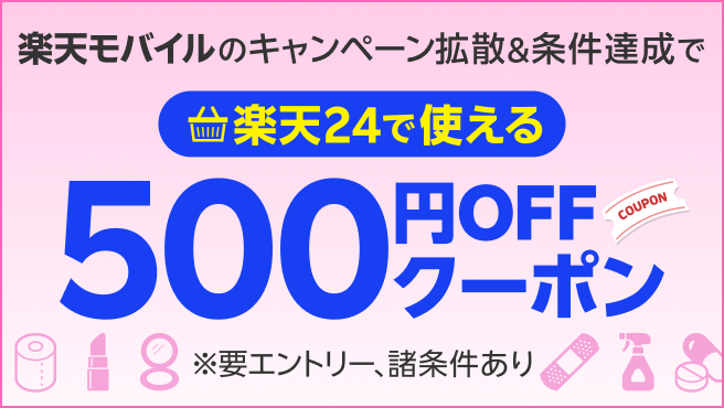 楽天モバイルのキャンペーン拡散＆条件達成で 楽天24で使える500円OFFクーポン
