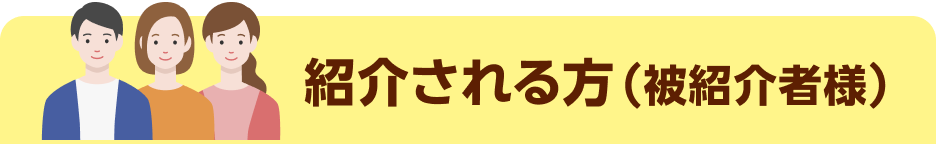 紹介される方（被紹介者様）