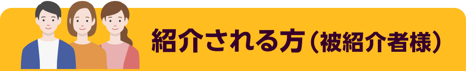 紹介される方(被紹介者様)