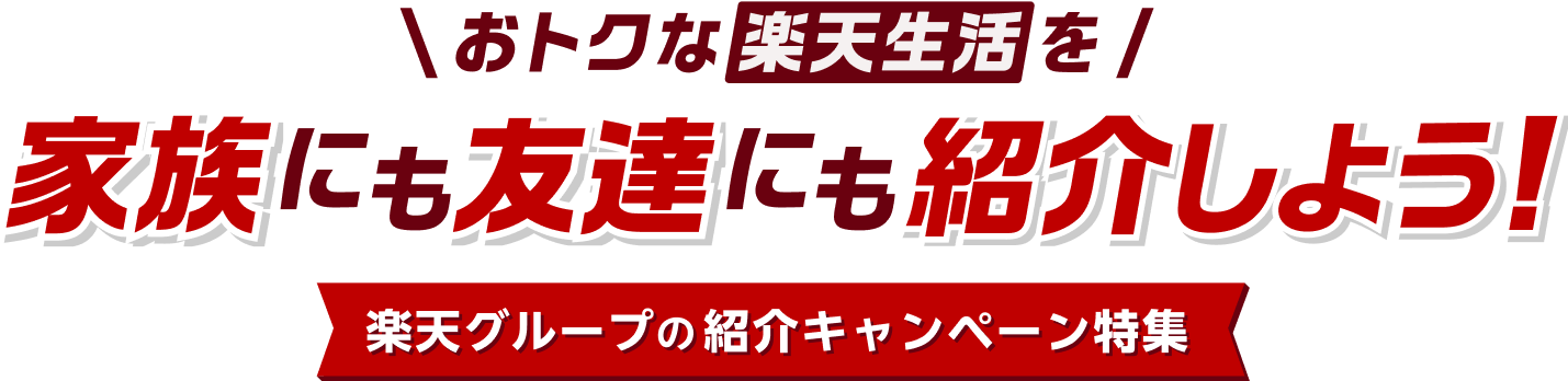 おトクな楽天生活を家族にも友達にも紹介しよう！楽天グループの紹介キャンペーン特集