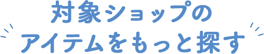 対象ショップのアイテムをもっと探す