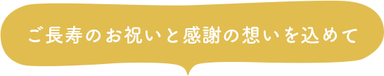 ご長寿のお祝いと感謝の想いを込めて