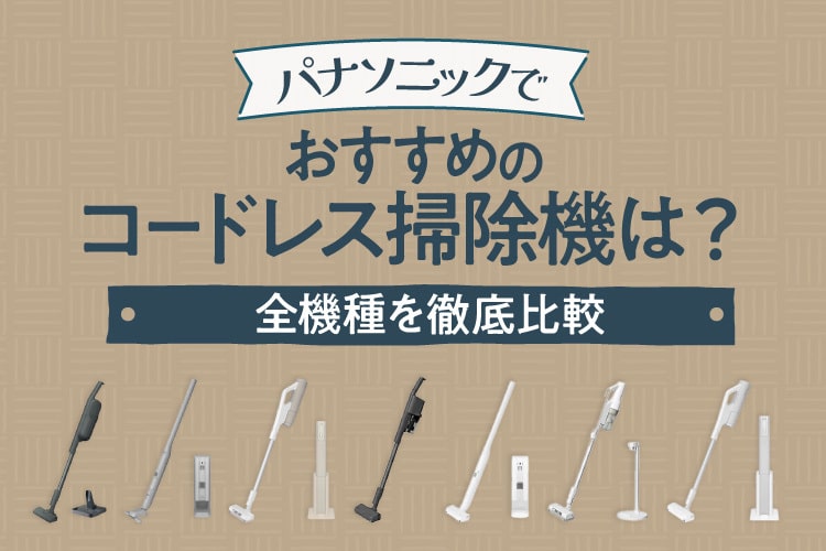 パナソニックのコードレス掃除機おすすめ8選！全機種を6つの項目ごとに徹底比較【2025年】
