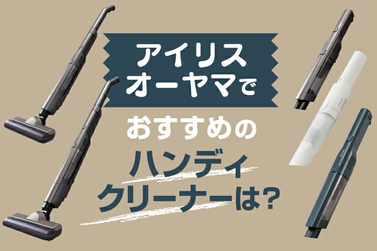 【最新】アイリスオーヤマのハンディクリーナーおすすめ比較6選！選び方もご紹介