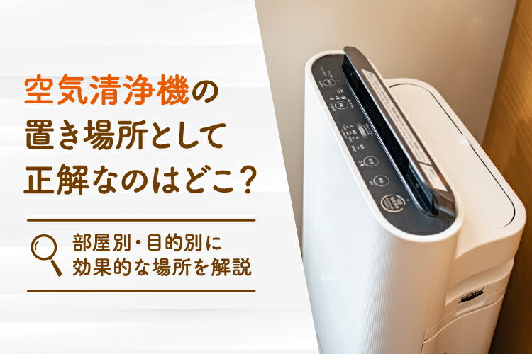 空気清浄機の置き場所として正解なのはどこ？部屋別・目的別に効果的な場所を解説