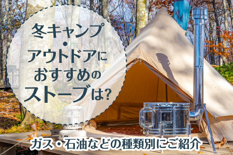 冬キャンプ・アウトドア向けストーブおすすめ10選～ガス・石油などの種類別～
