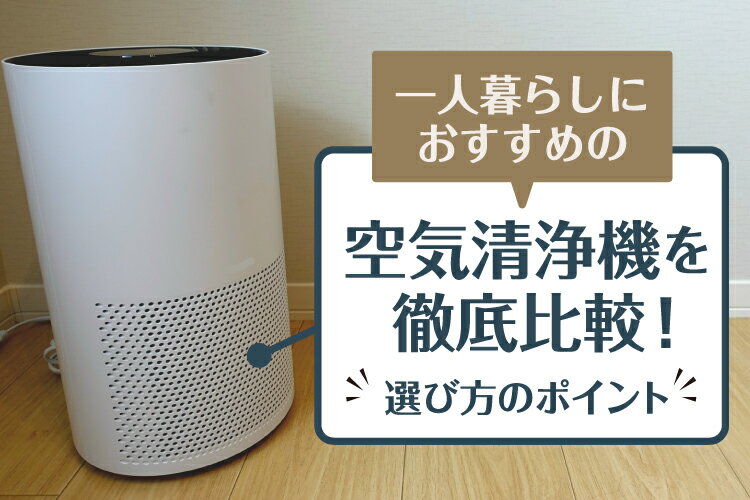 一人暮らしにおすすめの空気清浄機7選を徹底比較！選び方のポイントも【2025年】