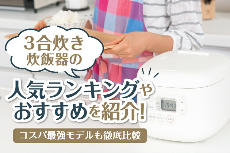3合炊き炊飯器の人気ランキング・おすすめ9選！美味しい・安いコスパ最強モデルを徹底比較