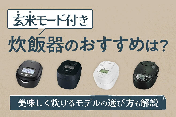 玄米モード付き炊飯器のおすすめ人気9選！美味しく炊けるモデルの選び方も解説