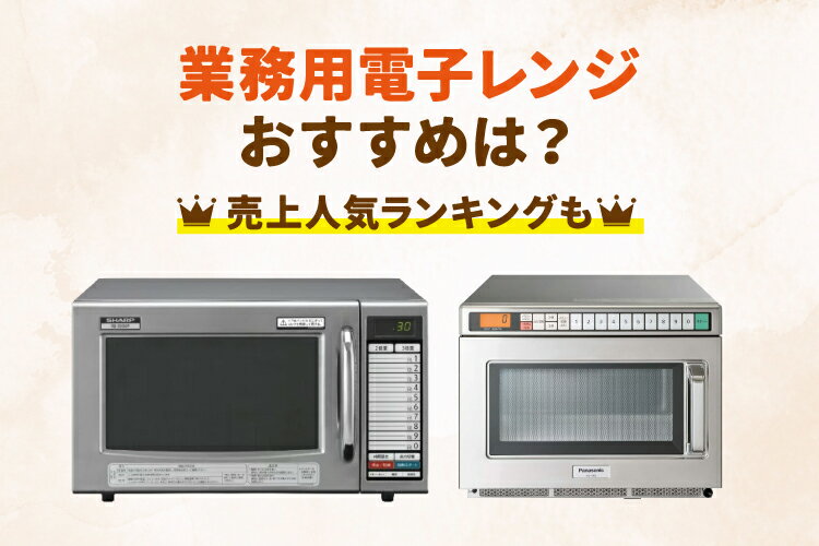 業務用電子レンジのおすすめ5選！家庭用との違いや選び方・注意点も解説
