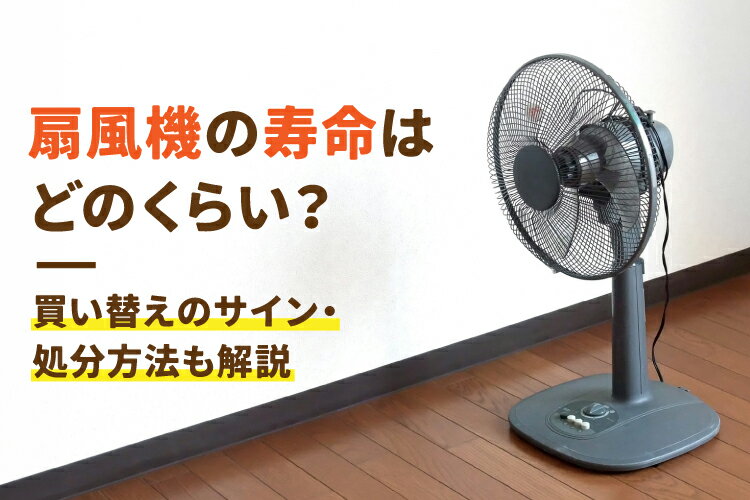 扇風機の寿命の平均は？故障の前兆や買い替え年数もご紹介