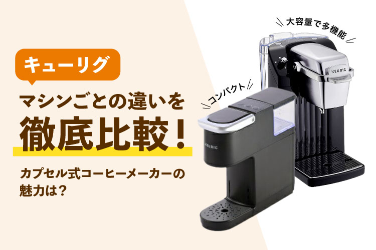 キューリグのカプセル式コーヒーメーカーの魅力は？マシンごとの違いを