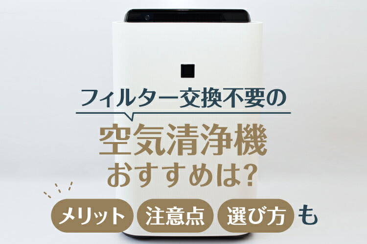 フィルター交換不要の空気清浄機おすすめ5選！メリット・注意点・選び方も