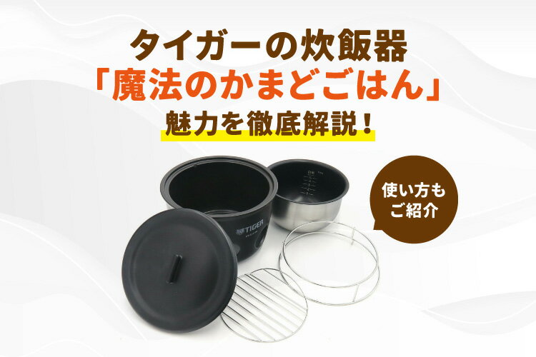 タイガーの炊飯器「魔法のかまどごはん」の魅力を徹底解説！使い方もご紹介