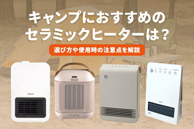 キャンプ向きのセラミックヒーターおすすめ9選!選び方や使用時の注意 キャンプ向きのセラミックヒーターおすすめ9選!選び方や使用時の注意