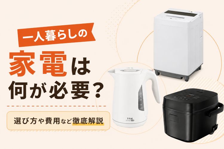 一人暮らしを始める方へ  家電(^ ^) 一人暮らしでまず必要な家電は？おすすめ13選＆選び方・費用など徹底解説