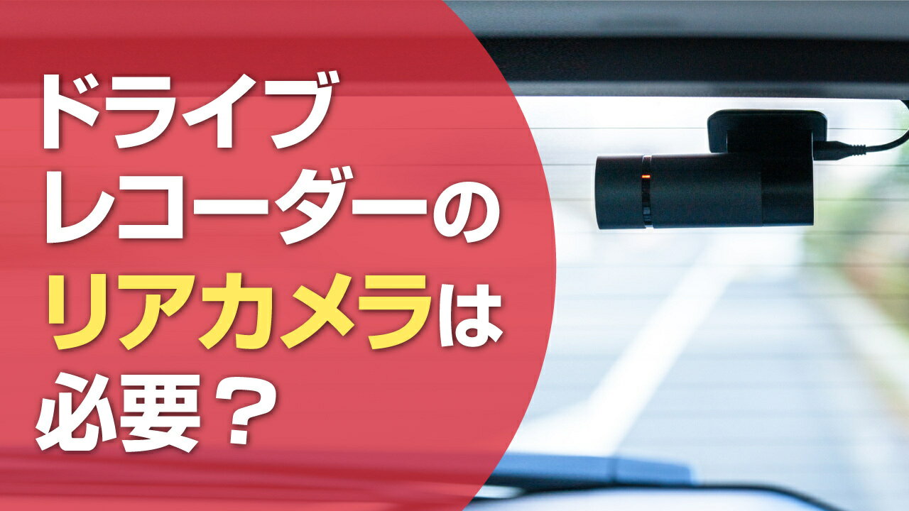 ドライブレコーダーのリアカメラは必要？取り付け位置や選び方をご紹介