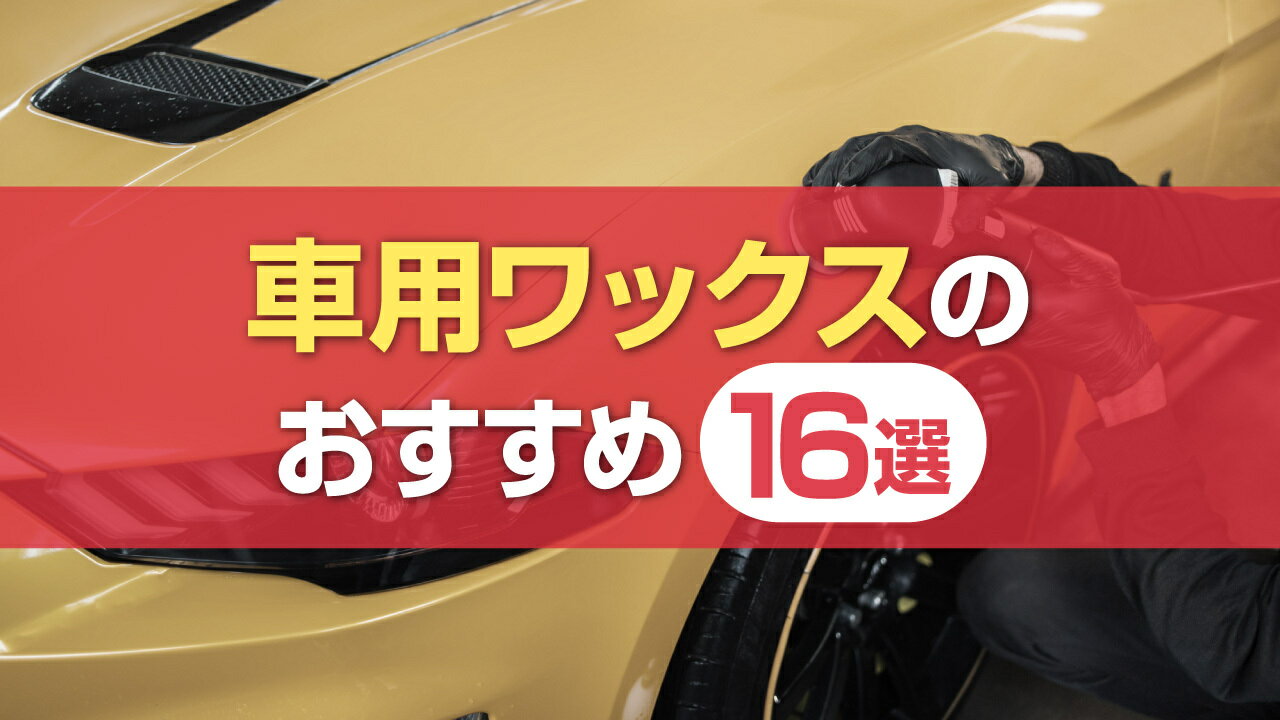 車用ワックスのおすすめ16選！選び方やかけ方のコツも