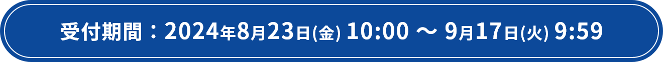 受付期間：2024年8月23日(金) 10:00～9月17日(火) 9:59