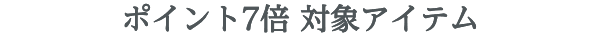 ポイント7倍 対象アイテム