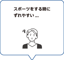 スポーツをする時にずれやすい