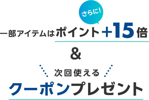 一部アイテムはポイントさらに＋15倍＆次回使えるクーポンプレゼント