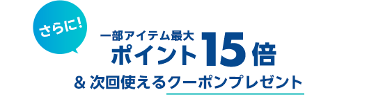 さらに一部アイテムポイント最大15倍&次回使えるクーポンプレゼント