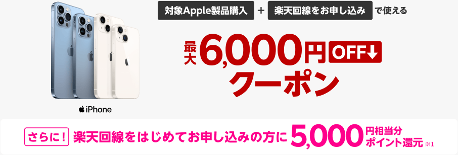 対象Apple製品購入+楽天回線をお申し込みで使える最大6,000円OFFクーポン さらに!楽天回線をはじめてお申し込みの方に5,000円相当分ポイント還元