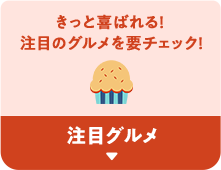 ここでしか買えない！注目のグルメを要チェック！注目グルメ