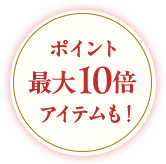 ポイント最大10倍アイテムも！