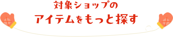 対象ショップのアイテムをもっと探す