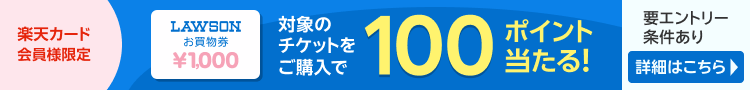 楽天カード会員様限定 ローソン 対象のチケットご購入で100ポイント当たる！ 要エントリー条件あり 詳細はこちら