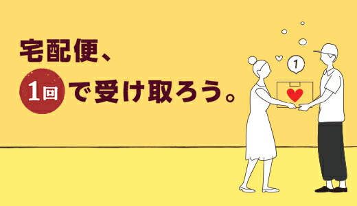 宅配便を1回で受け取って、配送負担を軽減しよう。