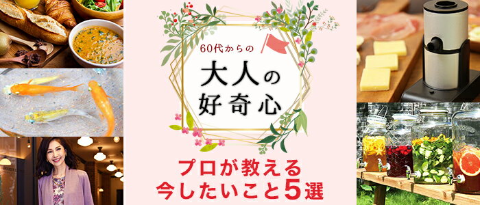 60代からを応援「大人の好奇心」