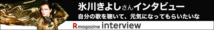 Rmagazine interview：氷川きよし
