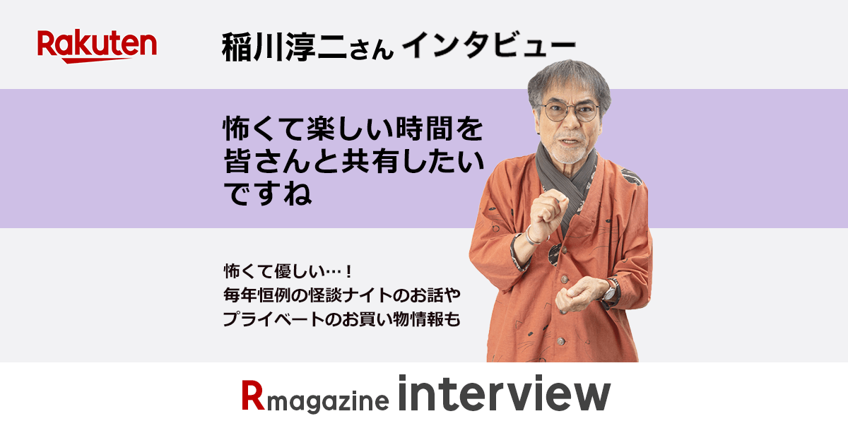 楽天市場 稲川淳二さんインタビュー 怖くて優しい怪談について聞きました Rmagazine Interview