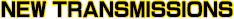 NEW TRANSMISSIONS