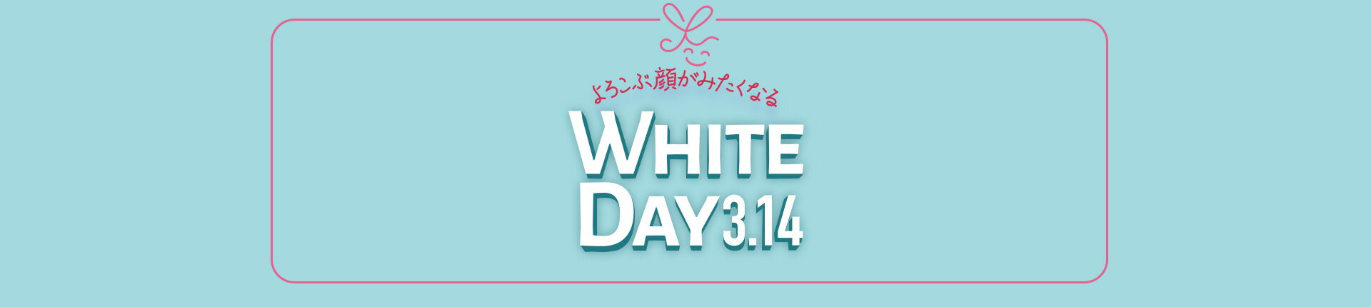 ホワイトデー特集2023 よろこぶ顔がみたくなる WHITE DAY 3.14