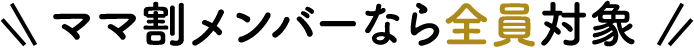 ママ割メンバーなら全員対象