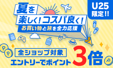 U25限定！ 夏を楽しく！コスパ良く！お買い物と旅を全力応援 全ショップ対象エントリーでポイント3倍