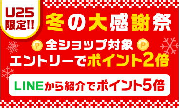 U25限定！冬の大感謝祭 全ショップ対象エントリーでポイント2倍 LINEから紹介でポイント5倍