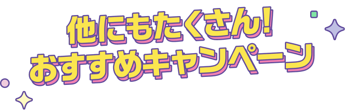 他にもたくさん! おすすめキャンペーン