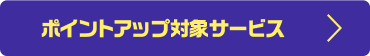 ポイントアップ対象サービス
