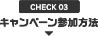 CHECK03 キャンペーン参加方法