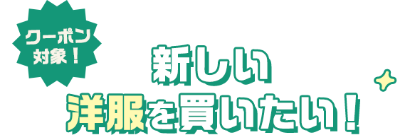 クーポン対象! 新しい洋服を買いたい！